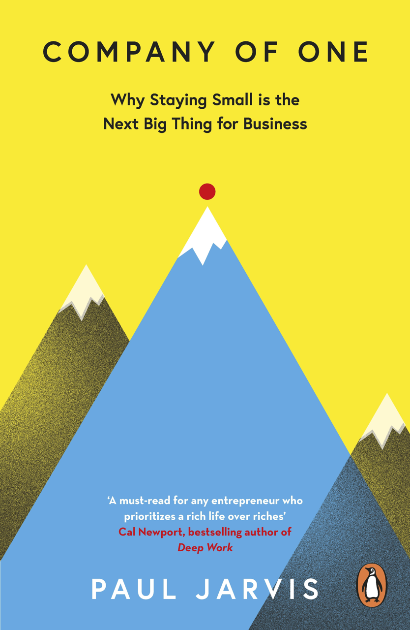 Company of One: Why Staying Small is the Next Big Thing for Business, by Paul Jarvis