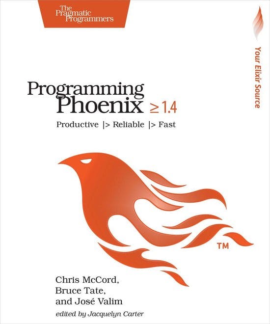 Programming Phoenix ≥ 1.4: Productive |> Reliable |> Fast, by Chris McCord, Bruce Tate, José Valim