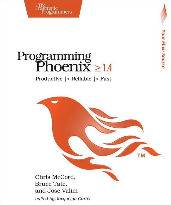 Programming Phoenix ≥ 1.4: Productive |> Reliable |> Fast, by Chris McCord, Bruce Tate, José Valim