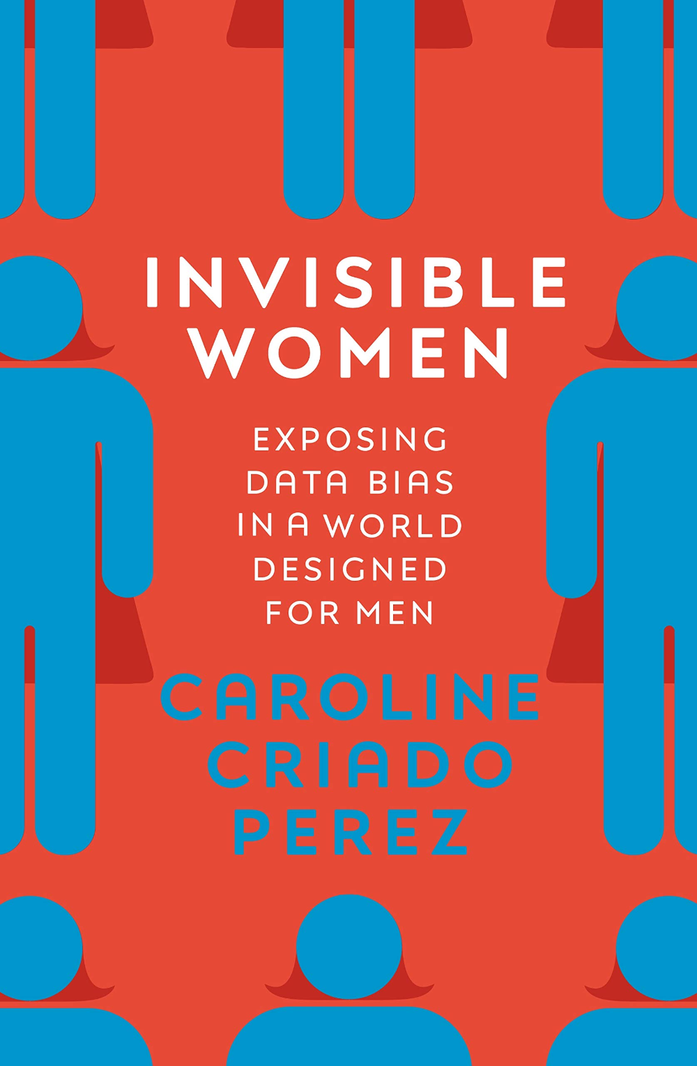 Invisible Women: Exposing Data Bias in a World Designed for Men, by Caroline Criado Pérez