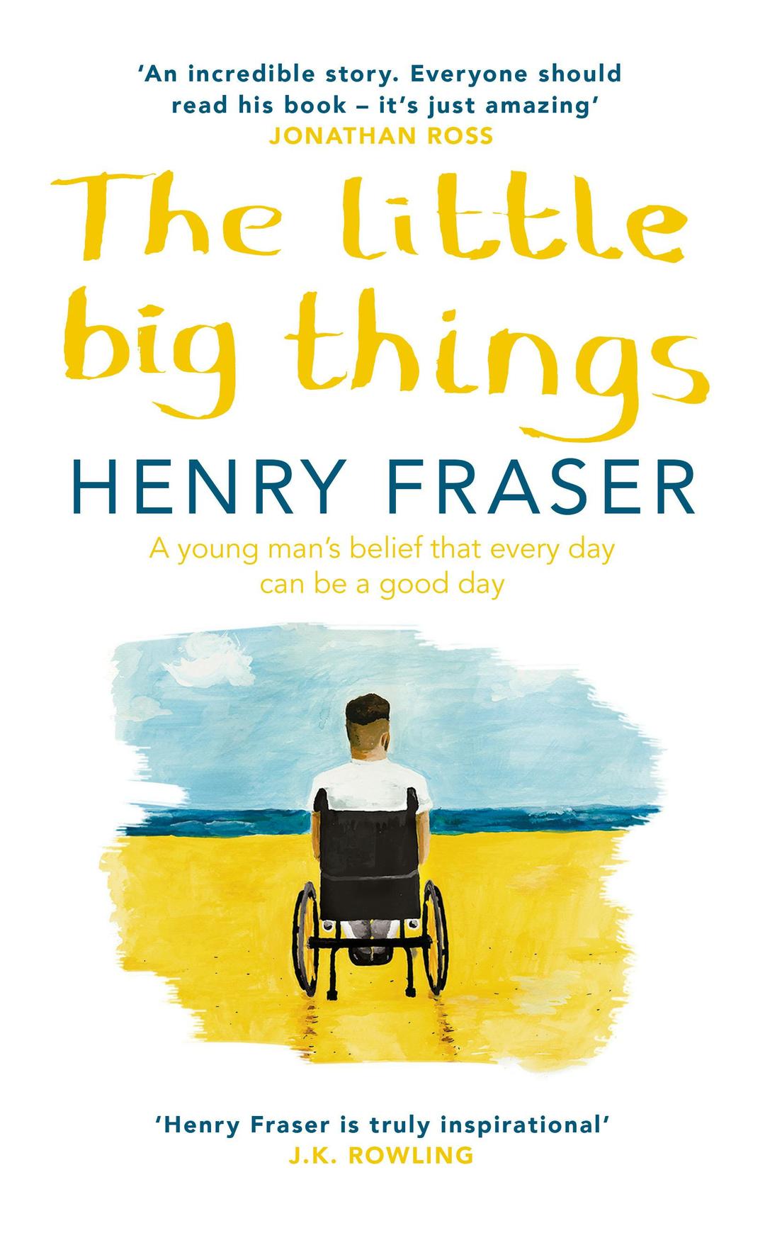 The Little Big Things: A Young Man's Belief That Every Day Can Be a Good Day, by Henry Fraser